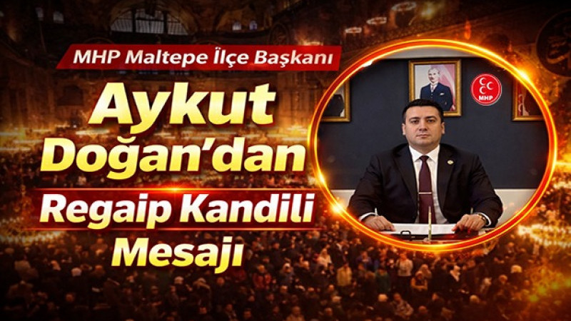 MHP Maltepe İlçe Başkanı Aykut Doğan’dan Regaip Kandili Mesajı 